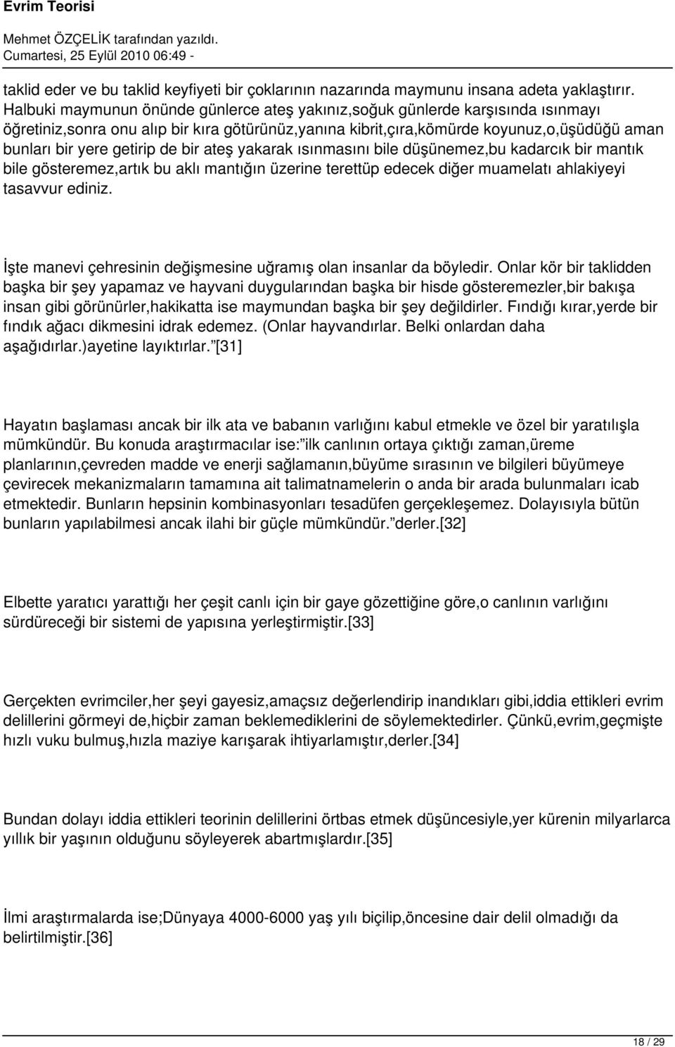 de bir ateş yakarak ısınmasını bile düşünemez,bu kadarcık bir mantık bile gösteremez,artık bu aklı mantığın üzerine terettüp edecek diğer muamelatı ahlakiyeyi tasavvur ediniz.