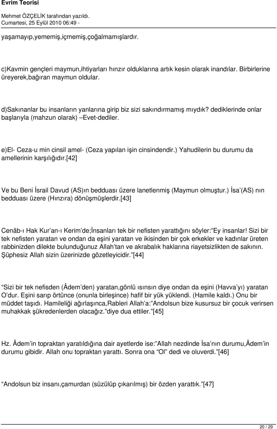 ) Yahudilerin bu durumu da amellerinin karşılığıdır.[42] Ve bu Beni İsrail Davud (AS)ın bedduası üzere lanetlenmiş (Maymun olmuştur.) İsa (AS) nın bedduası üzere (Hınzıra) dönüşmüşlerdir.