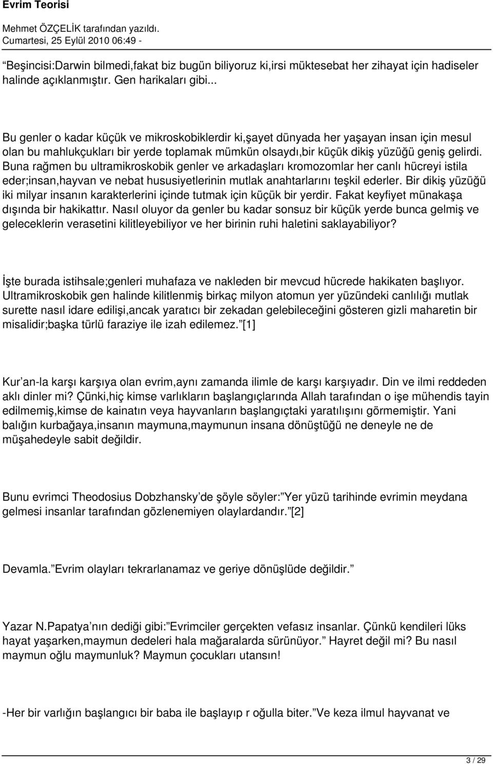 Buna rağmen bu ultramikroskobik genler ve arkadaşları kromozomlar her canlı hücreyi istila eder;insan,hayvan ve nebat hususiyetlerinin mutlak anahtarlarını teşkil ederler.