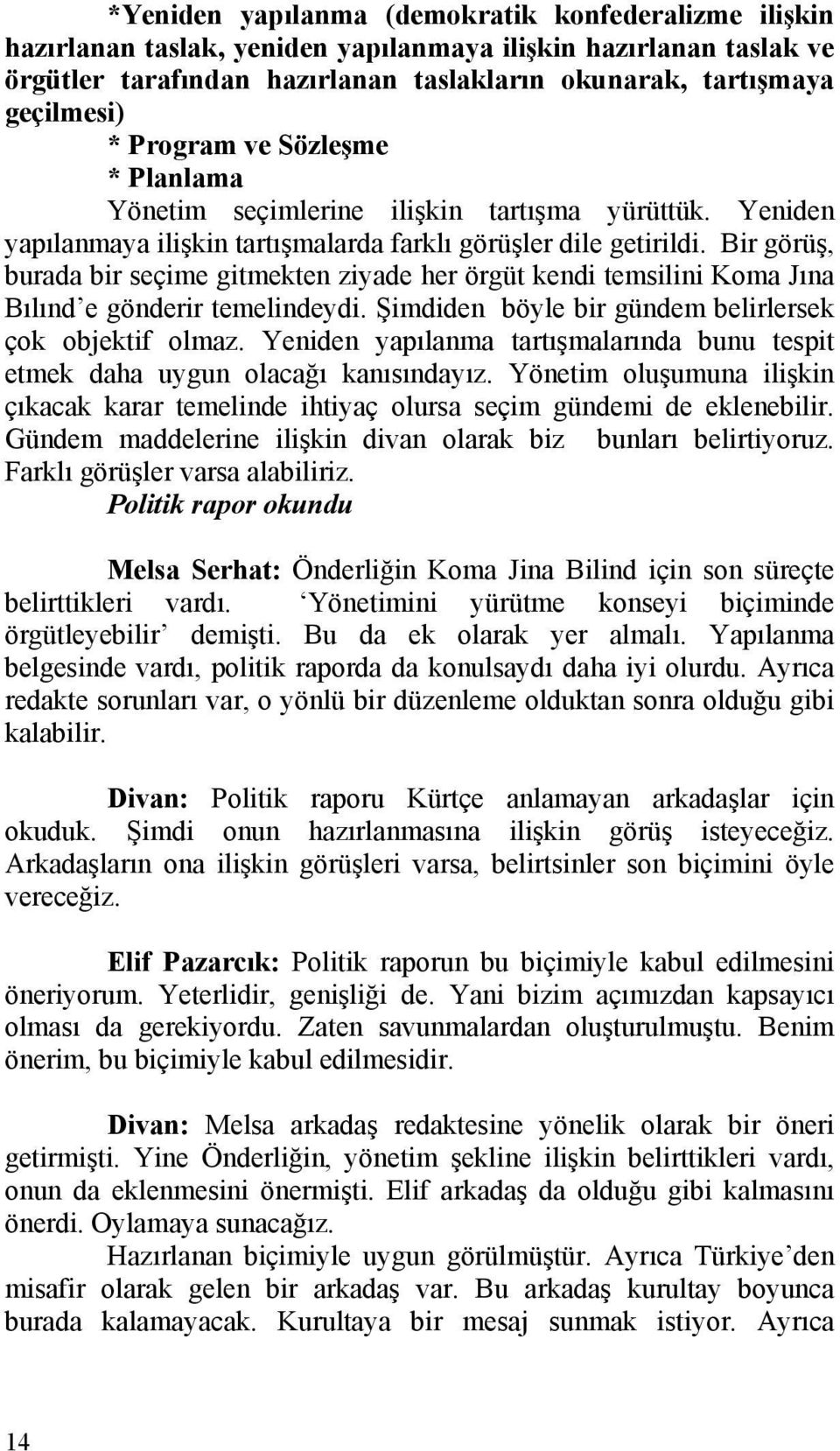 Bir görüş, burada bir seçime gitmekten ziyade her örgüt kendi temsilini Koma Jına Bılınd e gönderir temelindeydi. Şimdiden böyle bir gündem belirlersek çok objektif olmaz.