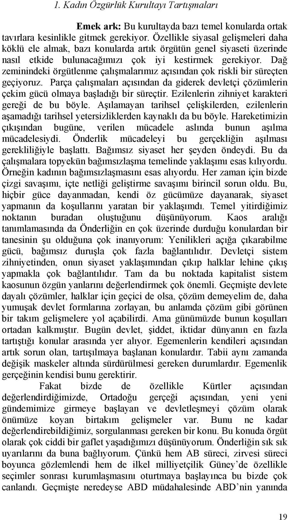 Dağ zeminindeki örgütlenme çalışmalarımız açısından çok riskli bir süreçten geçiyoruz. Parça çalışmaları açısından da giderek devletçi çözümlerin çekim gücü olmaya başladığı bir süreçtir.