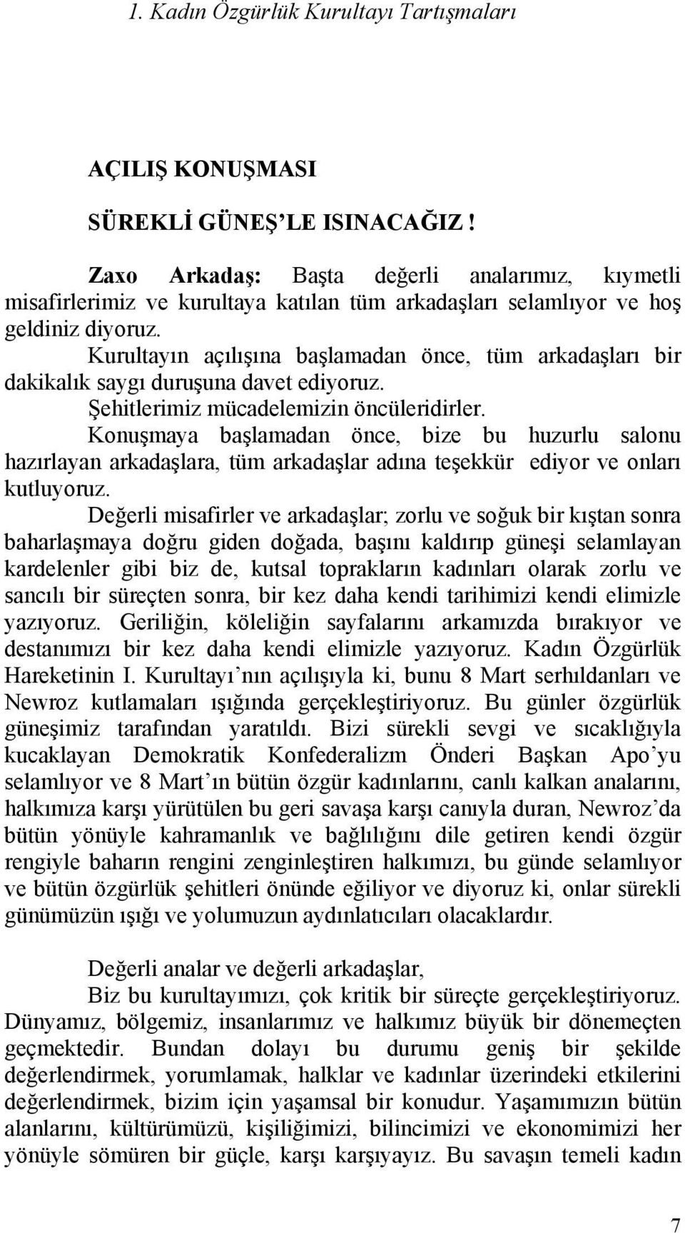 Kurultayın açılışına başlamadan önce, tüm arkadaşları bir dakikalık saygı duruşuna davet ediyoruz. Şehitlerimiz mücadelemizin öncüleridirler.