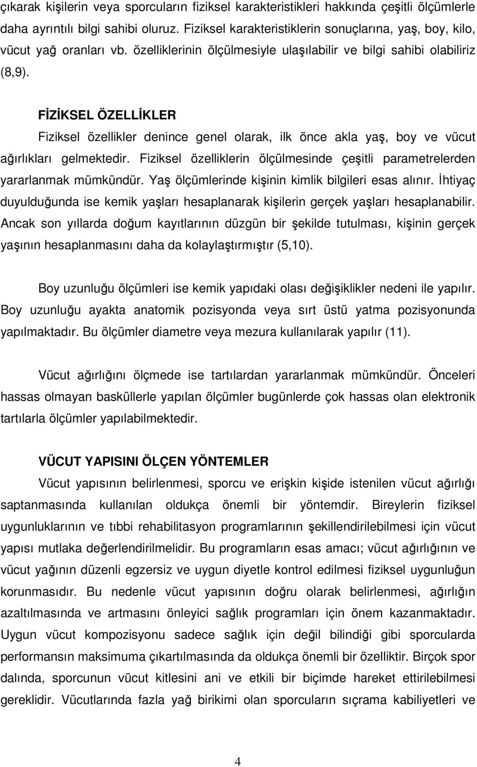 FİZİKSEL ÖZELLİKLER Fiziksel özellikler denince genel olarak, ilk önce akla yaş, boy ve vücut ağırlıkları gelmektedir. Fiziksel özelliklerin ölçülmesinde çeşitli parametrelerden yararlanmak mümkündür.