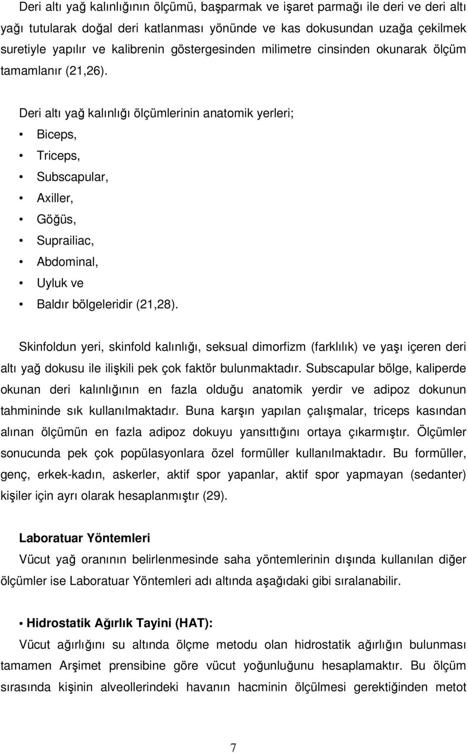 Deri altı yağ kalınlığı ölçümlerinin anatomik yerleri; Biceps, Triceps, Subscapular, Axiller, Göğüs, Suprailiac, Abdominal, Uyluk ve Baldır bölgeleridir (21,28).