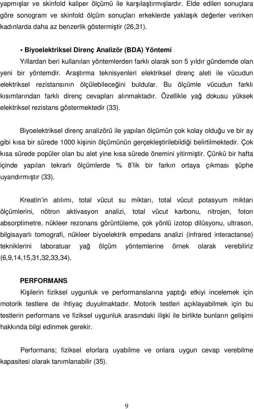 Biyoelektriksel Direnç Analizör (BDA) Yöntemi Yıllardan beri kullanılan yöntemlerden farklı olarak son 5 yıldır gündemde olan yeni bir yöntemdir.