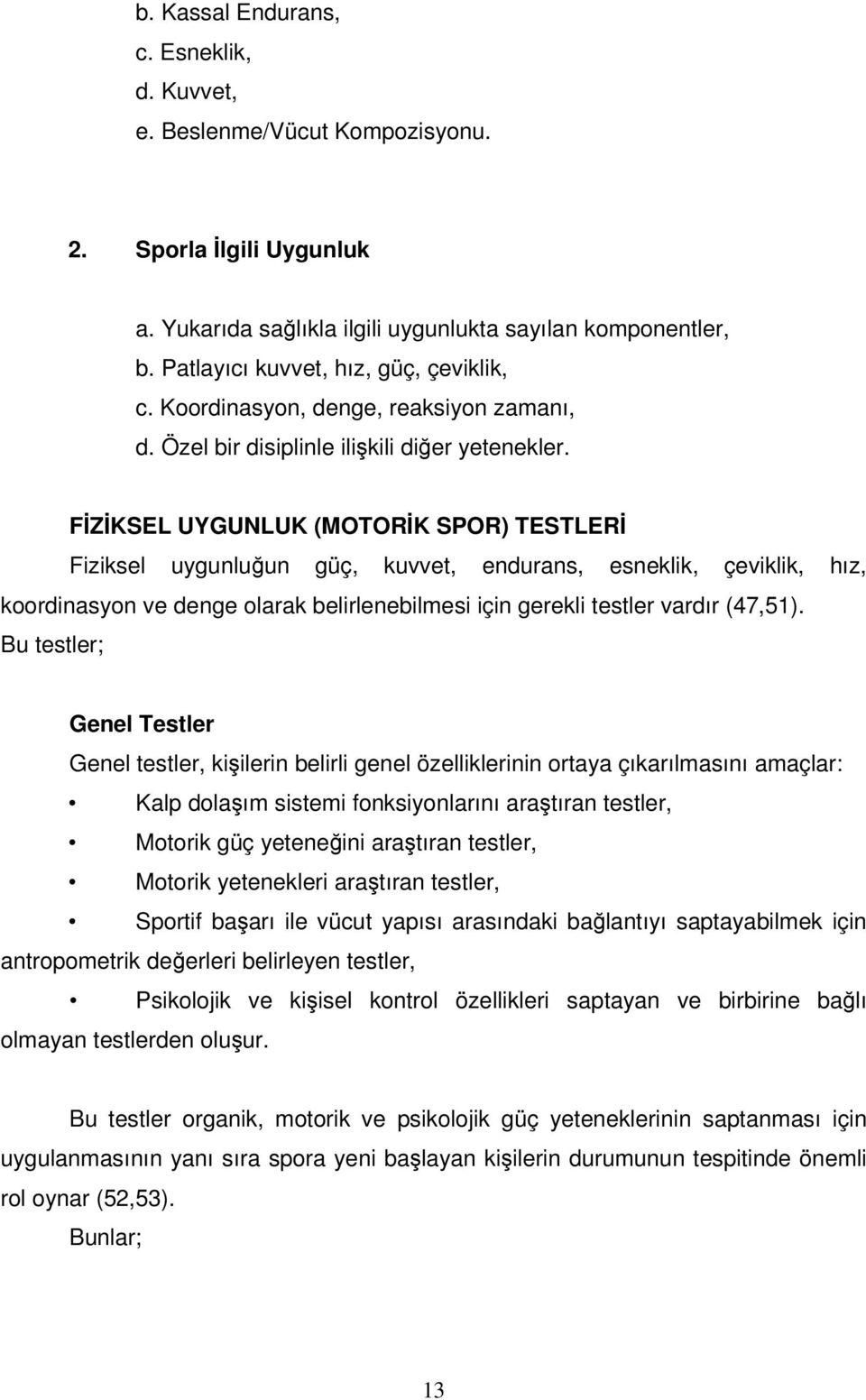 FİZİKSEL UYGUNLUK (MOTORİK SPOR) TESTLERİ Fiziksel uygunluğun güç, kuvvet, endurans, esneklik, çeviklik, hız, koordinasyon ve denge olarak belirlenebilmesi için gerekli testler vardır (47,51).