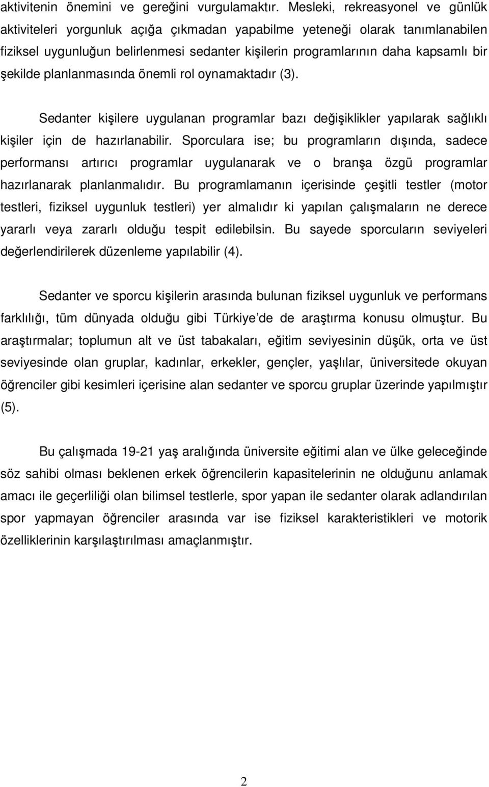 şekilde planlanmasında önemli rol oynamaktadır (3). Sedanter kişilere uygulanan programlar bazı değişiklikler yapılarak sağlıklı kişiler için de hazırlanabilir.