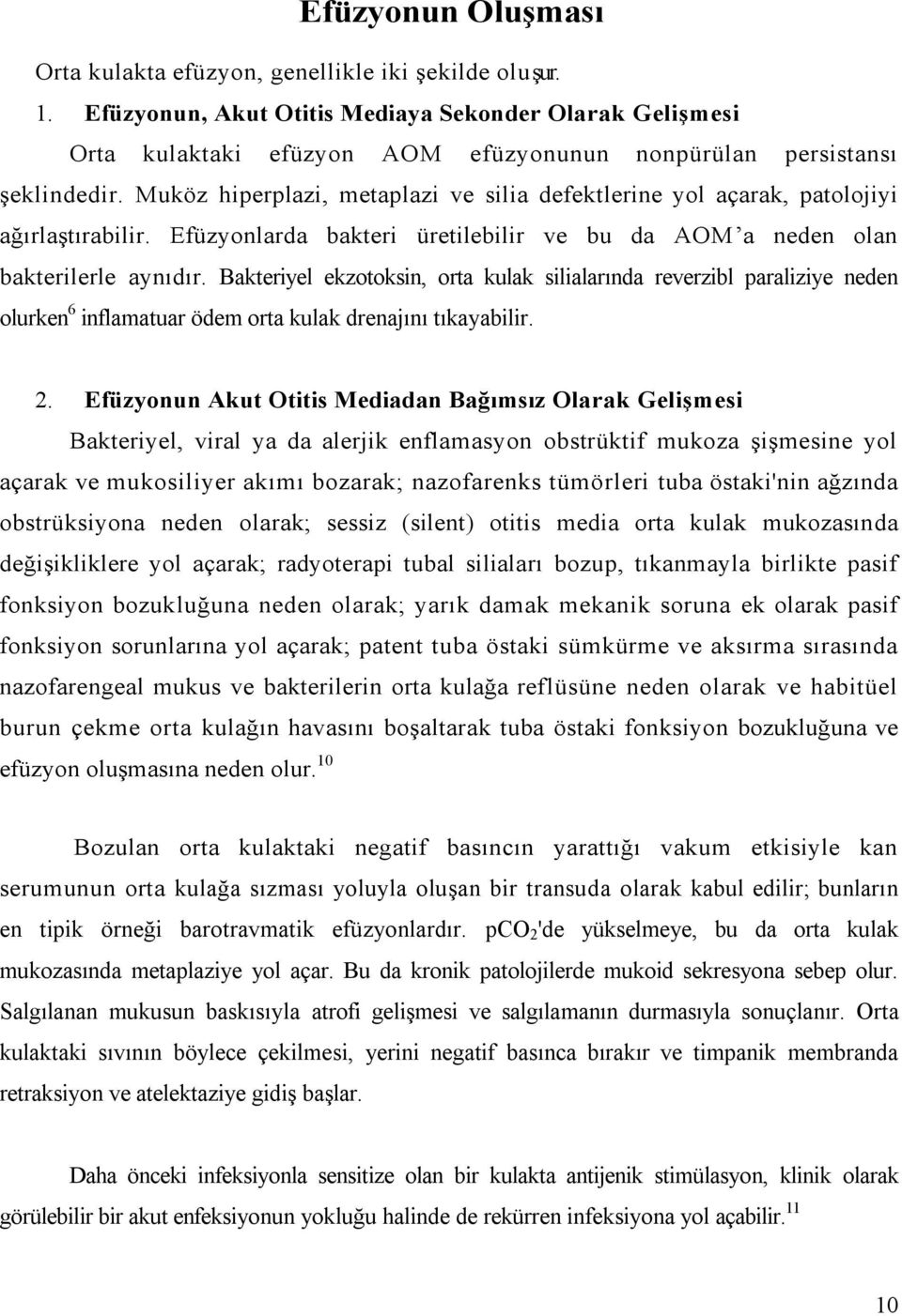 Muköz hiperplazi, metaplazi ve silia defektlerine yol açarak, patolojiyi ağırlaştırabilir. Efüzyonlarda bakteri üretilebilir ve bu da AOM a neden olan bakterilerle aynıdır.