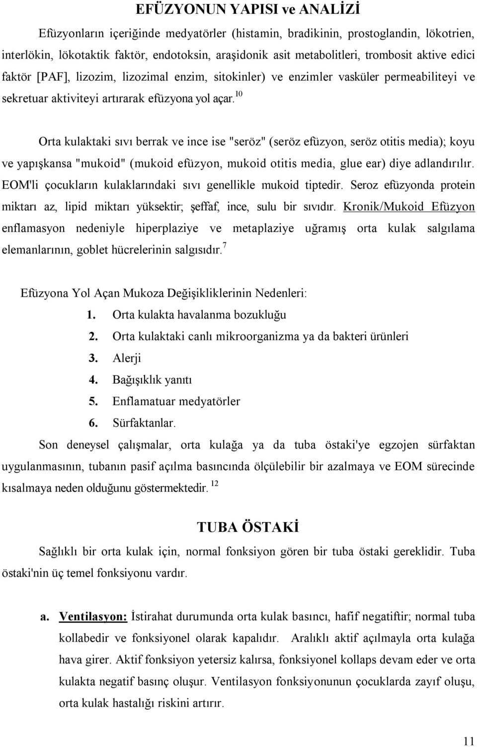 10 Orta kulaktaki sıvı berrak ve ince ise "seröz" (seröz efüzyon, seröz otitis media); koyu ve yapışkansa "mukoid" (mukoid efüzyon, mukoid otitis media, glue ear) diye adlandırılır.