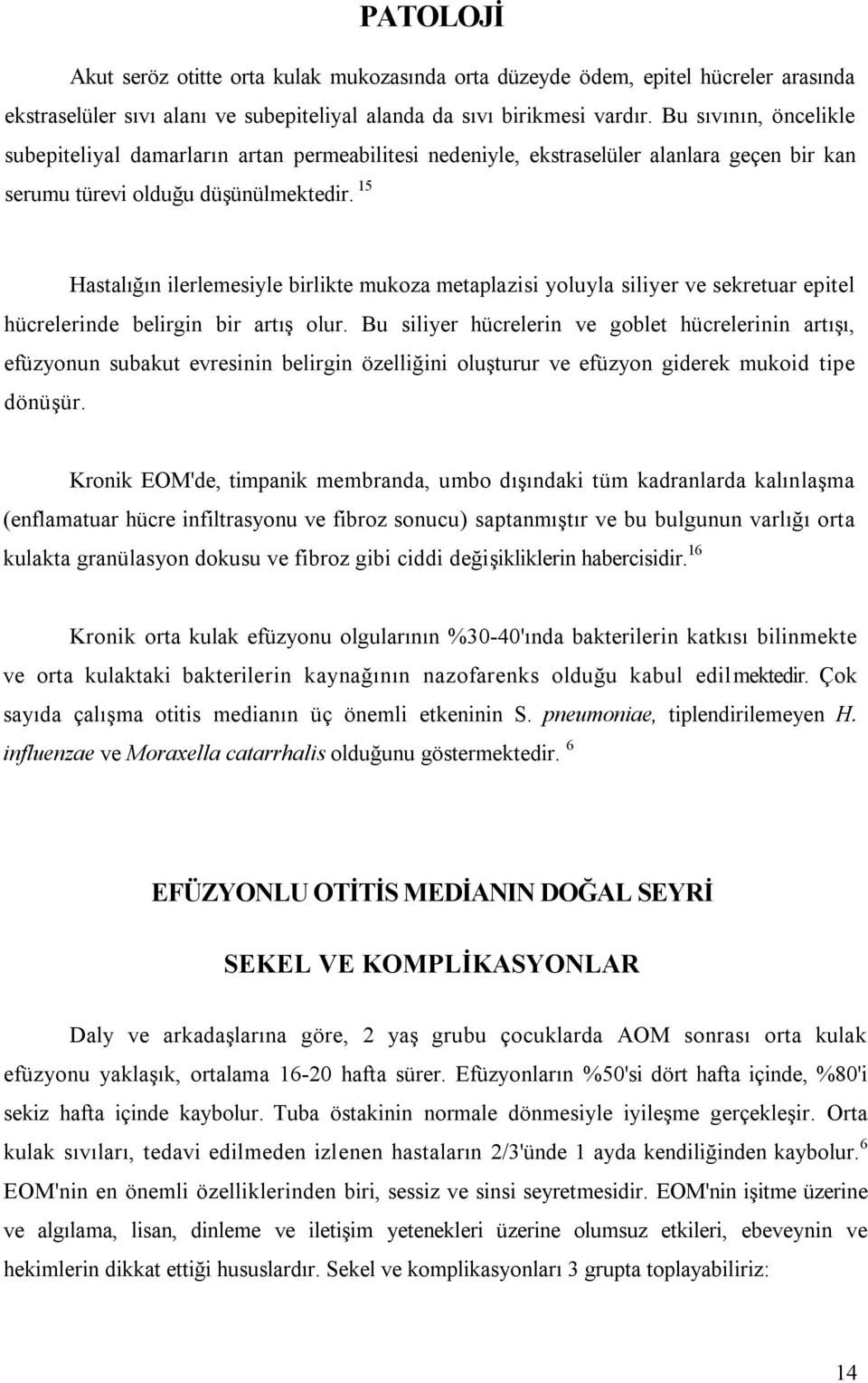 15 Hastalığın ilerlemesiyle birlikte mukoza metaplazisi yoluyla siliyer ve sekretuar epitel hücrelerinde belirgin bir artış olur.