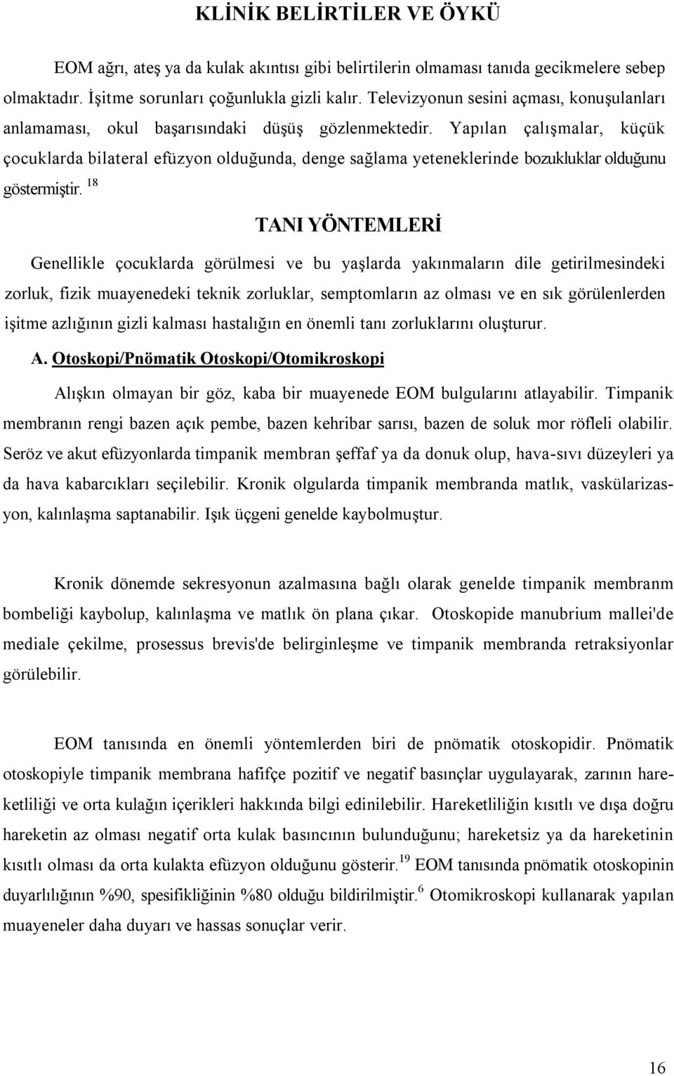 Yapılan çalışmalar, küçük çocuklarda bilateral efüzyon olduğunda, denge sağlama yeteneklerinde bozukluklar olduğunu göstermiştir.