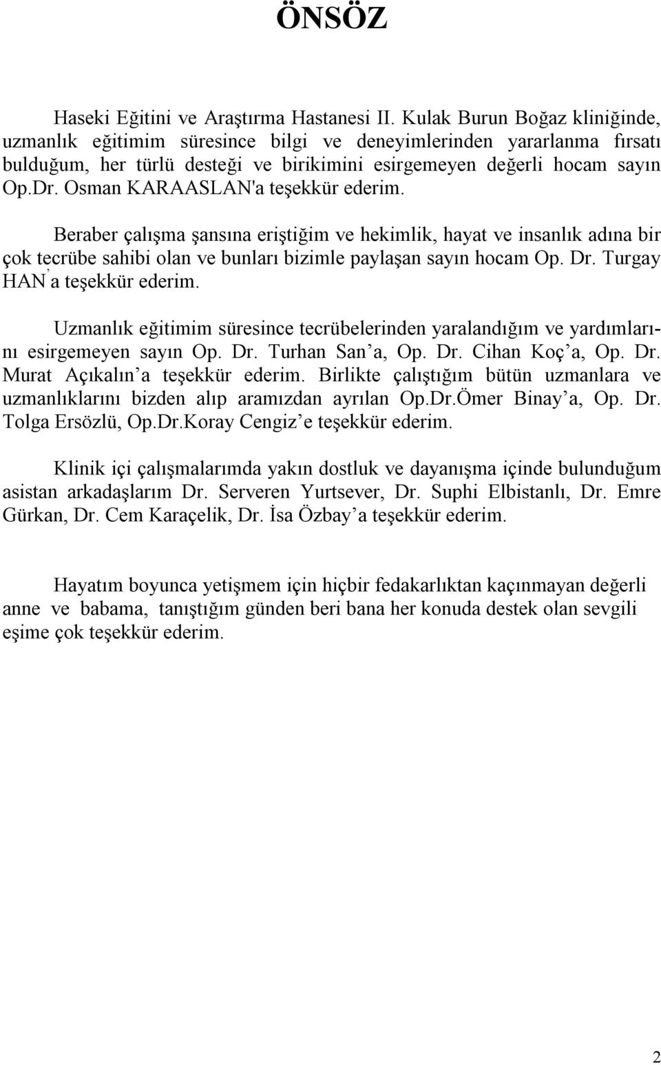 Osman KARAASLAN'a teşekkür ederim. Beraber çalışma şansına eriştiğim ve hekimlik, hayat ve insanlık adına bir çok tecrübe sahibi olan ve bunları bizimle paylaşan sayın hocam Op. Dr.