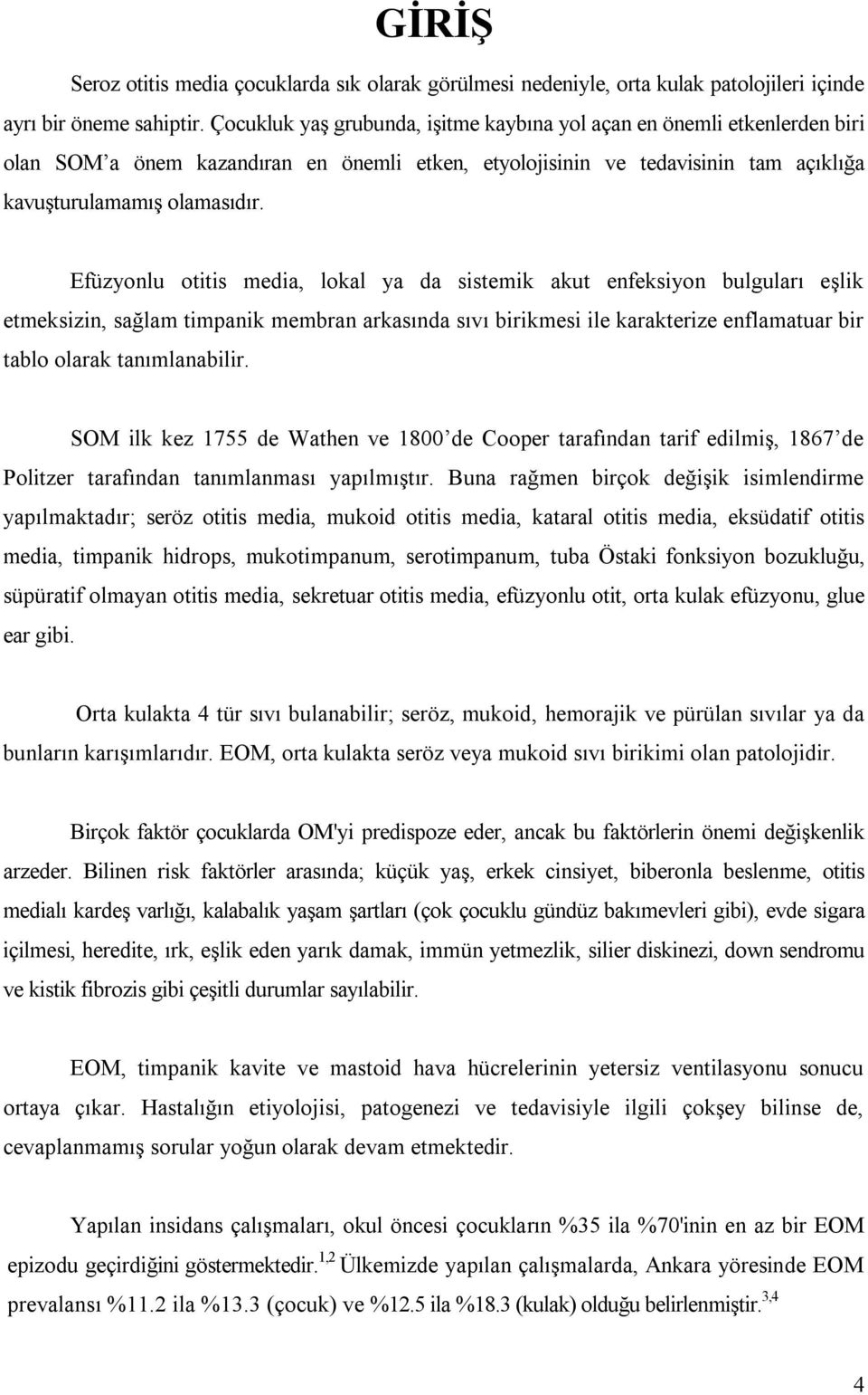 Efüzyonlu otitis media, lokal ya da sistemik akut enfeksiyon bulguları eşlik etmeksizin, sağlam timpanik membran arkasında sıvı birikmesi ile karakterize enflamatuar bir tablo olarak tanımlanabilir.