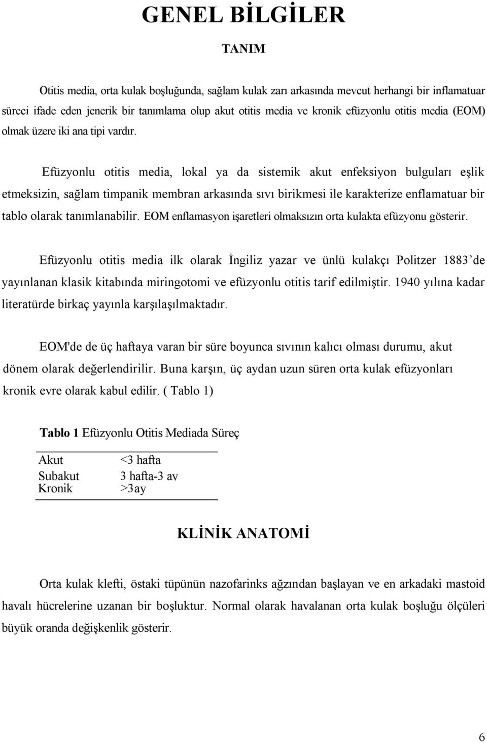 Efüzyonlu otitis media, lokal ya da sistemik akut enfeksiyon bulguları eşlik etmeksizin, sağlam timpanik membran arkasında sıvı birikmesi ile karakterize enflamatuar bir tablo olarak tanımlanabilir.