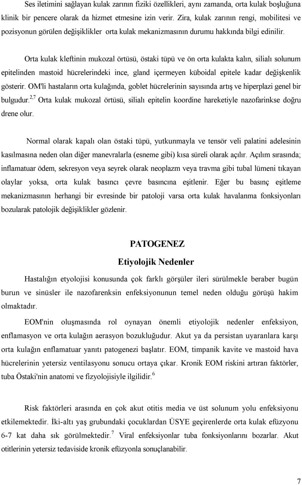 Orta kulak kleftinin mukozal örtüsü, östaki tüpü ve ön orta kulakta kalın, silialı solunum epitelinden mastoid hücrelerindeki ince, gland içermeyen küboidal epitele kadar değişkenlik gösterir.