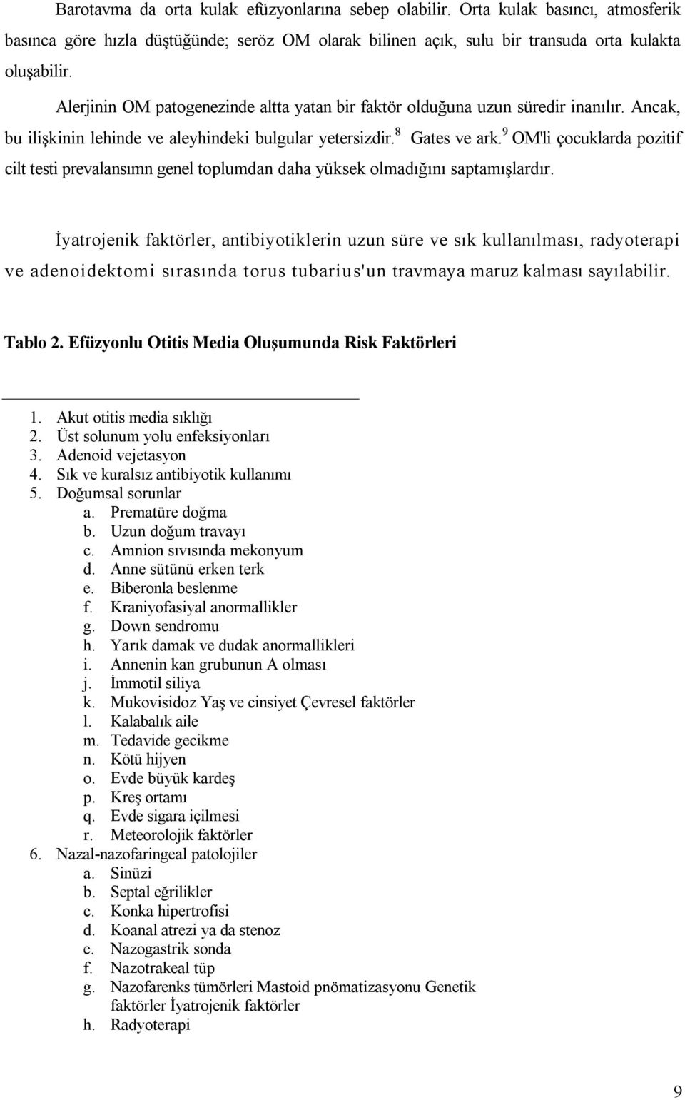 9 OM'li çocuklarda pozitif cilt testi prevalansımn genel toplumdan daha yüksek olmadığını saptamışlardır.