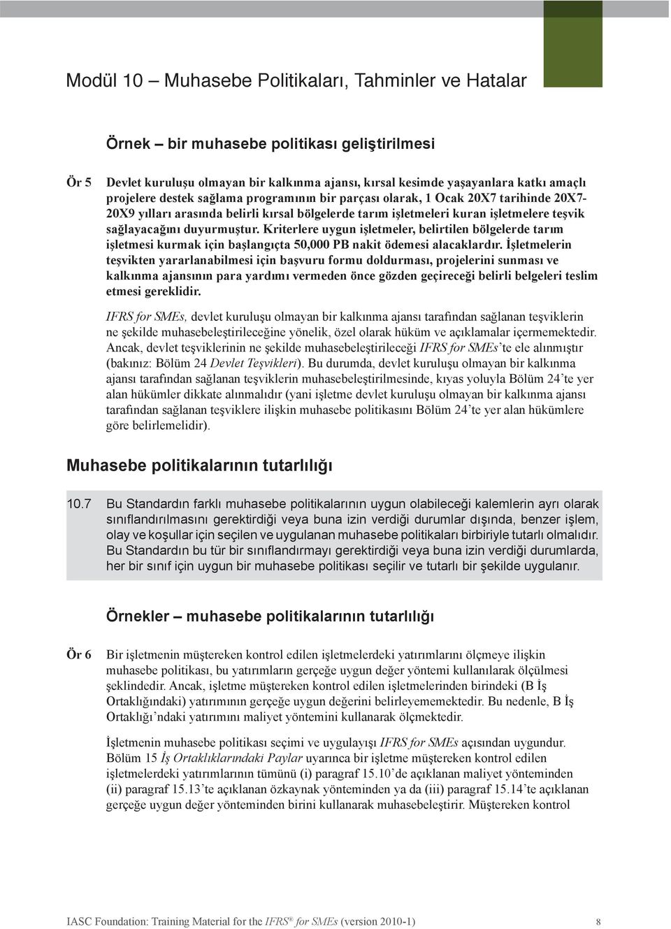 Bununla birlikte işletme, gerçeğe uygun değerleri aşırı maliyete veya çabaya katlanmadan güvenilir bir şekilde ölçülmesi mümkün olmayan müştereken kontrol edilen işletmelerdeki yatırımlarını maliyet