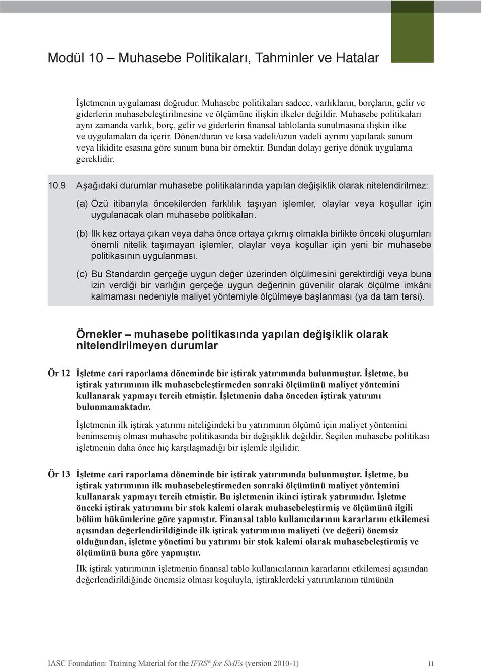 Ör 14 Cari raporlama döneminde, işletmenin tek yatırım amaçlı gayrimenkulünün gerçeğe uygun değeri güvenilir olarak ölçülebilir hale gelmiş ve işletme bu tek yatırım amaçlı gayrimenkulünü maddi duran