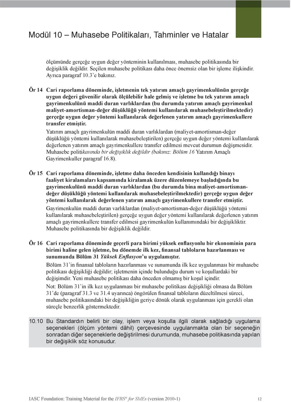 11 Muhasebe politikalarında yapılan değişiklikler aşağıdaki şekilde muhasebeleştirilir: (a) Bu Standart hükümlerindeki bir değişiklikten kaynaklanan muhasebe politikası değişiklikleri, ilgili