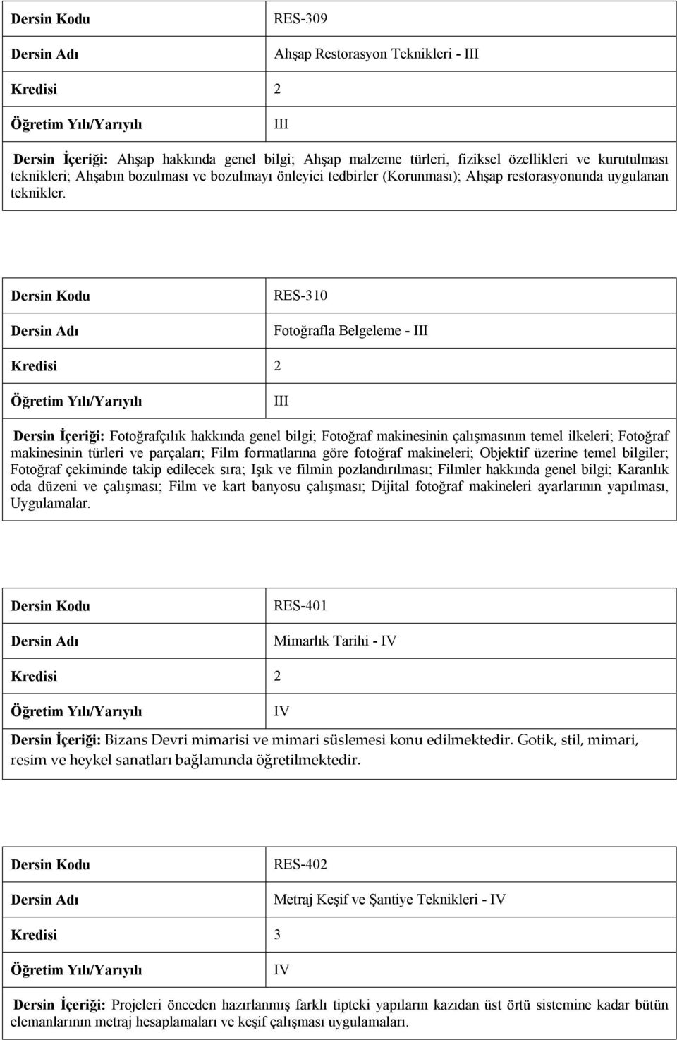 RES-310 Fotoğrafla Belgeleme - Dersin İçeriği: Fotoğrafçılık hakkında genel bilgi; Fotoğraf makinesinin çalışmasının temel ilkeleri; Fotoğraf makinesinin türleri ve parçaları; Film formatlarına göre