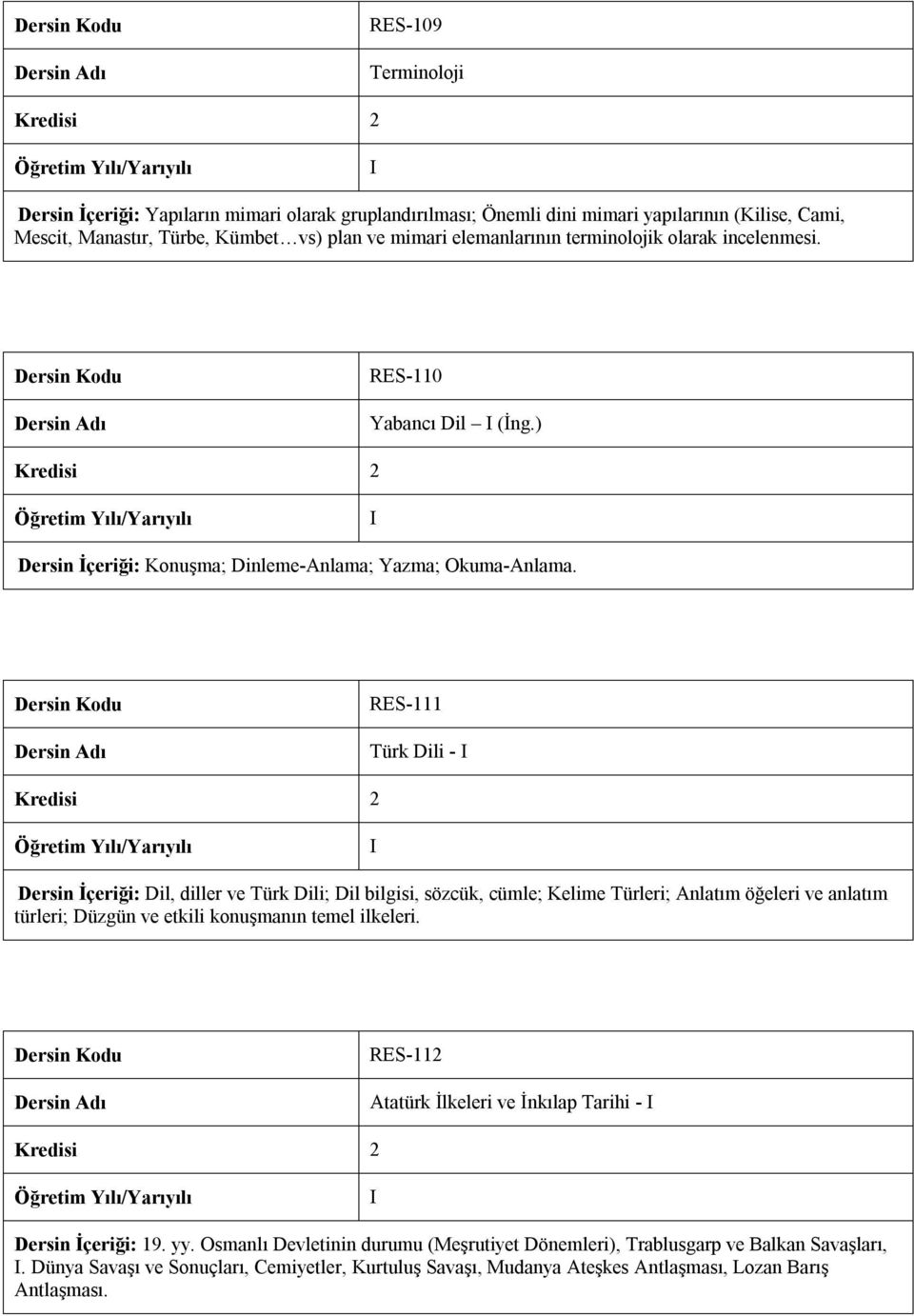 RES-111 Türk Dili - Dersin İçeriği: Dil, diller ve Türk Dili; Dil bilgisi, sözcük, cümle; Kelime Türleri; Anlatım öğeleri ve anlatım türleri; Düzgün ve etkili konuşmanın temel ilkeleri.