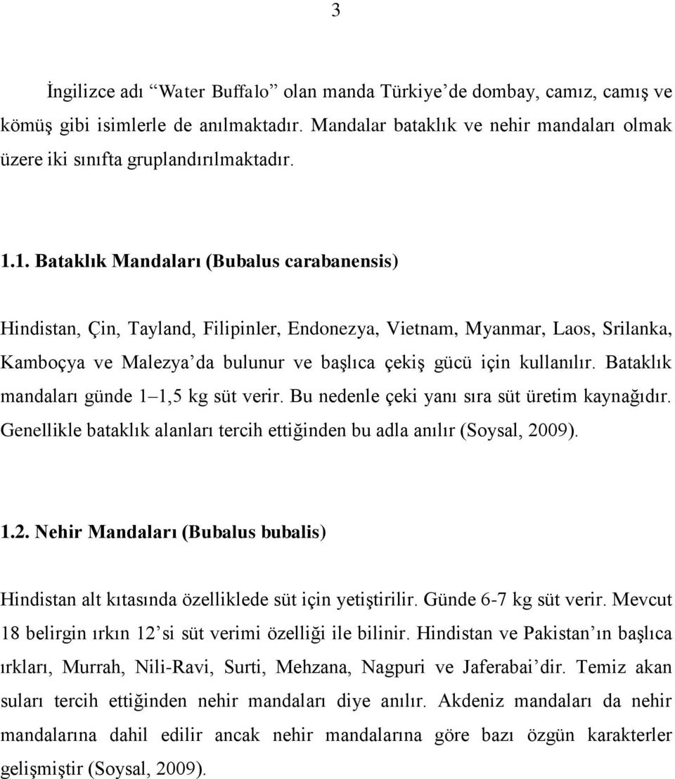 Bataklık mandaları günde 1 1,5 kg süt verir. Bu nedenle çeki yanı sıra süt üretim kaynağıdır. Genellikle bataklık alanları tercih ettiğinden bu adla anılır (Soysal, 20