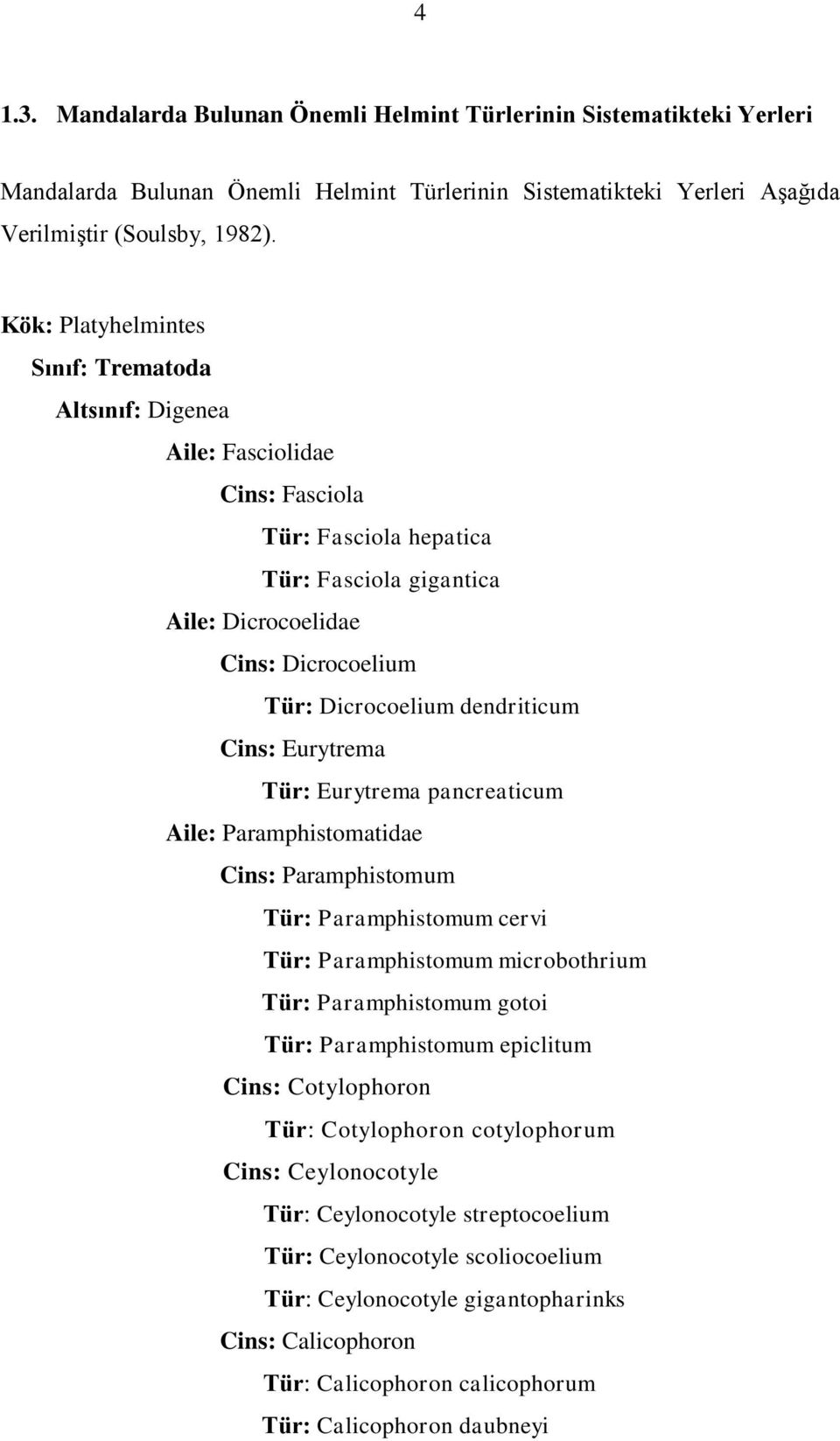 dendriticum Cins: Eurytrema Tür: Eurytrema pancreaticum Aile: Paramphistomatidae Cins: Paramphistomum Tür: Paramphistomum cervi Tür: Paramphistomum microbothrium Tür: Paramphistomum gotoi Tür: