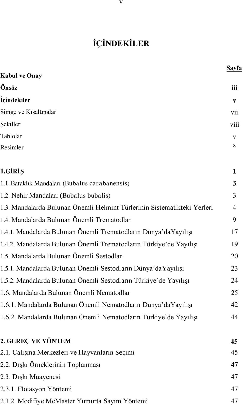 4.2. Mandalarda Bulunan Önemli Trematodların Türkiye de Yayılışı 19 1.5. Mandalarda Bulunan Önemli Sestodlar 20 1.5.1. Mandalarda Bulunan Önemli Sestodların Dünya dayayılışı 23 1.5.2. Mandalarda Bulunan Önemli Sestodların Türkiye de Yayılışı 1.