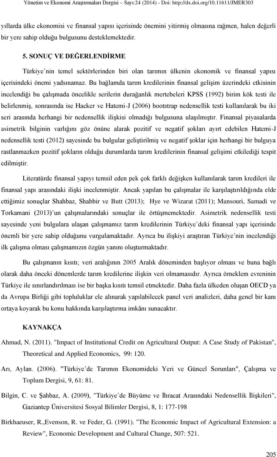 Bu bağlamda tarım kredilerinin finansal gelişim üzerindeki etkisinin incelendiği bu çalışmada öncelikle serilerin durağanlık mertebeleri KPSS (1992) birim kök testi ile belirlenmiş, sonrasında ise