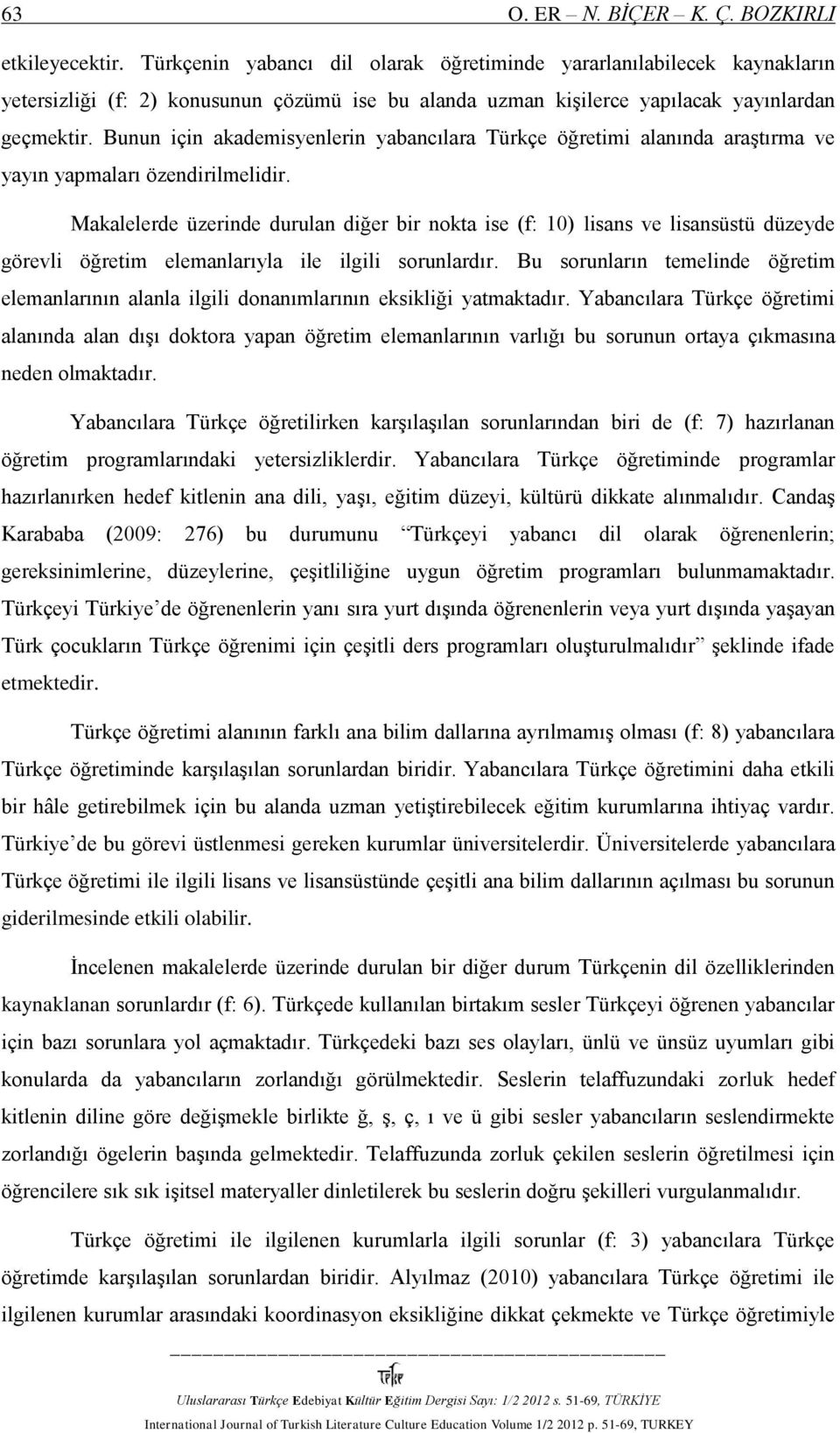 Bunun için akademisyenlerin yabancılara Türkçe öğretimi alanında araştırma ve yayın yapmaları özendirilmelidir.