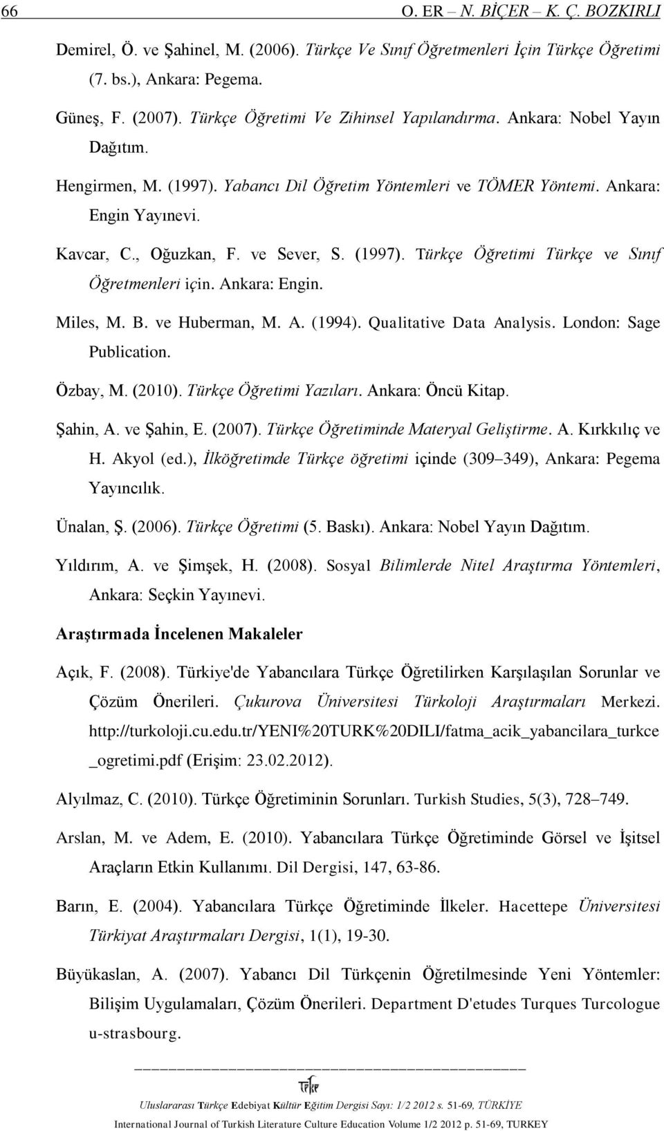 ve Sever, S. (997). Türkçe Öğretimi Türkçe ve Sınıf Öğretmenleri için. Ankara: Engin. Miles, M. B. ve Huberman, M. A. (994). Qualitative Data Analysis. London: Sage Publication. Özbay, M. (00).