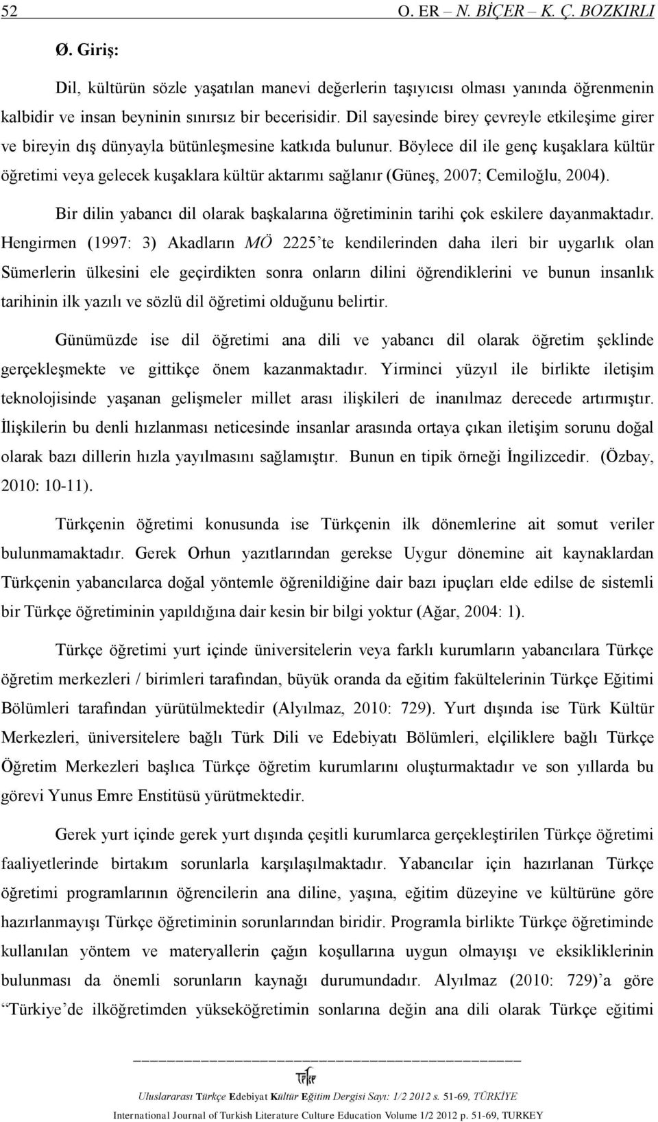 Böylece dil ile genç kuşaklara kültür öğretimi veya gelecek kuşaklara kültür aktarımı sağlanır (Güneş, 007; Cemiloğlu, 004).