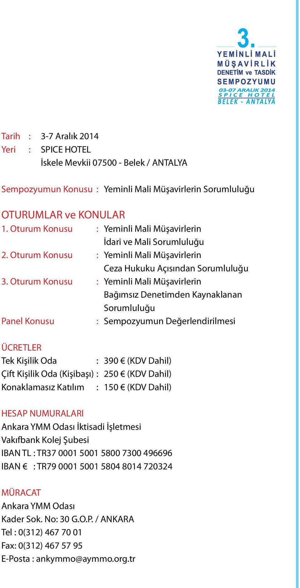 Oturum Konusu : Yeminli Mali Müşavirlerin Bağımsız Denetimden Kaynaklanan Sorumluluğu Panel Konusu : Sempozyumun Değerlendirilmesi ÜCRETLER Tek Kişilik Oda : 390 (KDV Dahil) Çift Kişilik Oda