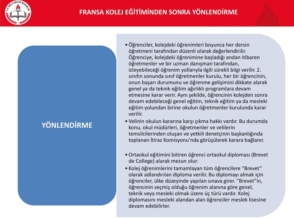 sınıfın sonunda sınıf öğretmenler kurulu, her bir öğrencinin, onun başarı durumunu ve öğrenme gelişimini dikkate alarak genel ya da teknik eğitim ağırlıklı programlara devam etmesine karar verir.