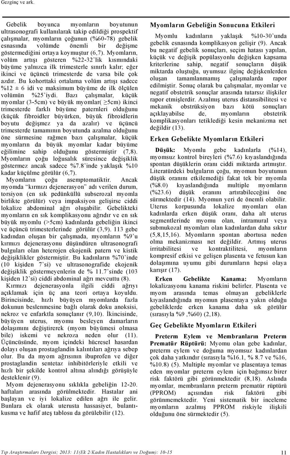 koymuştur (6,7). Myomların, volüm artışı gösteren %22-32 lik kısmındaki büyüme yalnızca ilk trimesterle sınırlı kalır; eğer ikinci ve üçüncü trimesterde de varsa bile çok azdır.