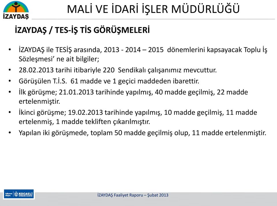 İlk görüşme; 21.01.2013 tarihinde yapılmış, 40 madde geçilmiş, 22 madde ertelenmiştir. İkinci görüşme; 19.02.