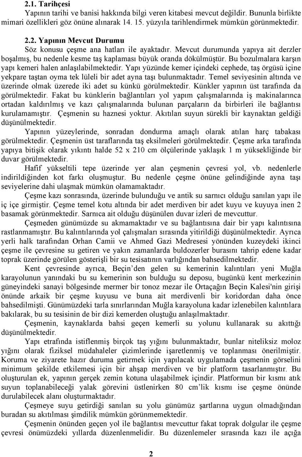 Yapı yüzünde kemer içindeki cephede, taş örgüsü içine yekpare taştan oyma tek lüleli bir adet ayna taşı bulunmaktadır.