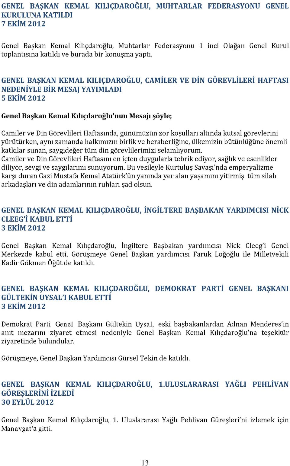 GENEL BAŞKAN KEMAL KILIÇDAROĞLU, CAMİLER VE DİN GÖREVLİLERİ HAFTASI NEDENİYLE BİR MESAJ YAYIMLADI 5 EKİM 2012 Genel Başkan Kemal Kılıçdaroğlu nun Mesajı şöyle; Camiler ve Din Görevlileri Haftasında,