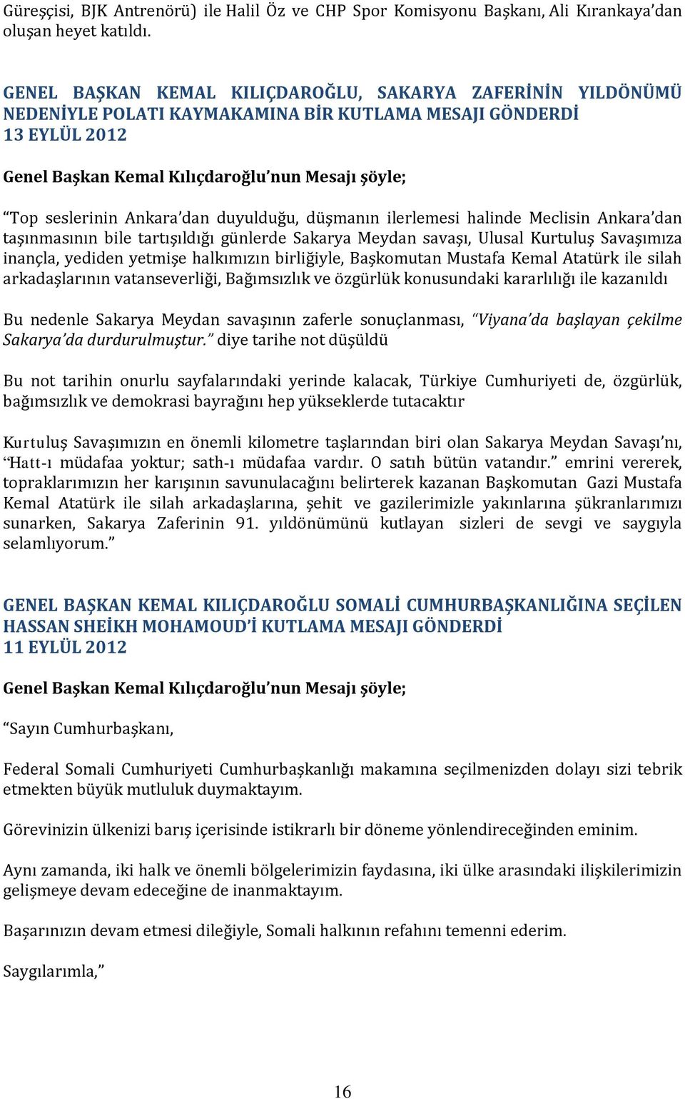 Ankara dan duyulduğu, düşmanın ilerlemesi halinde Meclisin Ankara dan taşınmasının bile tartışıldığı günlerde Sakarya Meydan savaşı, Ulusal Kurtuluş Savaşımıza inançla, yediden yetmişe halkımızın