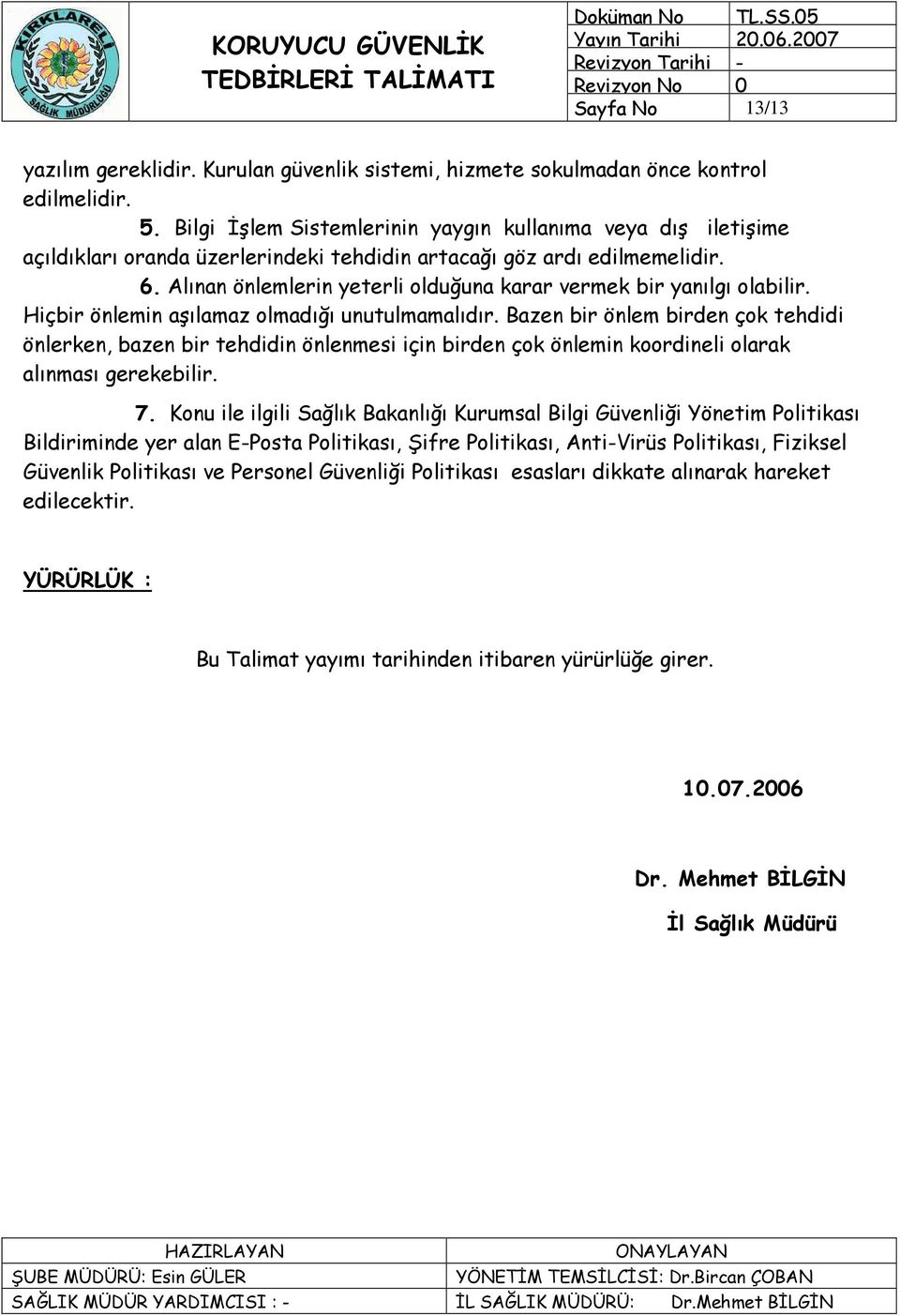 Alınan önlemlerin yeterli olduğuna karar vermek bir yanılgı olabilir. Hiçbir önlemin aşılamaz olmadığı unutulmamalıdır.