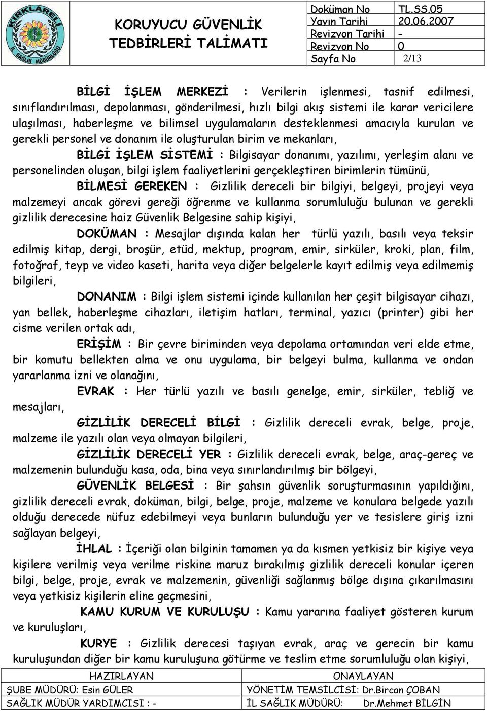 personelinden oluşan, bilgi işlem faaliyetlerini gerçekleştiren birimlerin tümünü, BİLMESİ GEREKEN : Gizlilik dereceli bir bilgiyi, belgeyi, projeyi veya malzemeyi ancak görevi gereği öğrenme ve