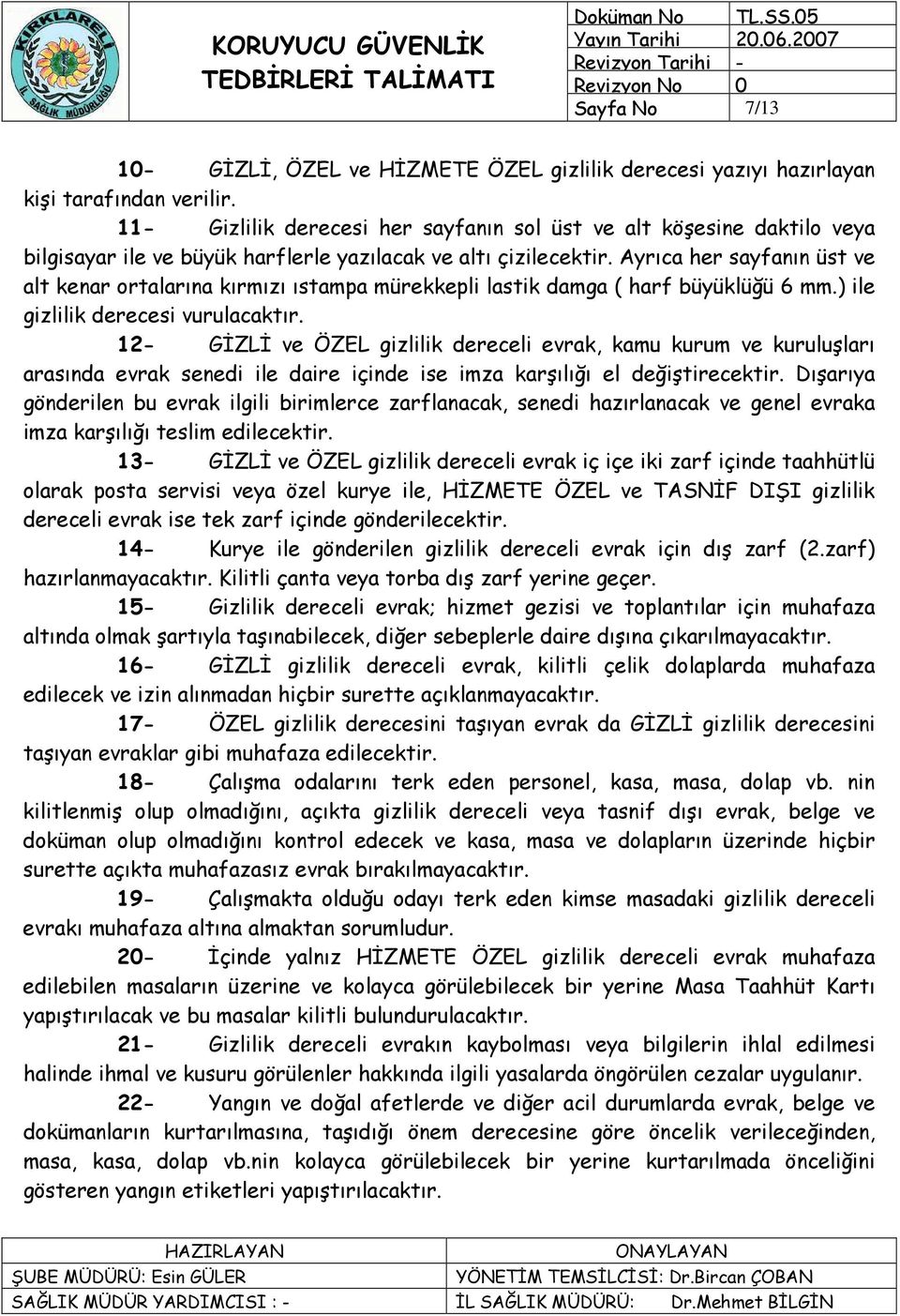 Ayrıca her sayfanın üst ve alt kenar ortalarına kırmızı ıstampa mürekkepli lastik damga ( harf büyüklüğü 6 mm.) ile gizlilik derecesi vurulacaktır.