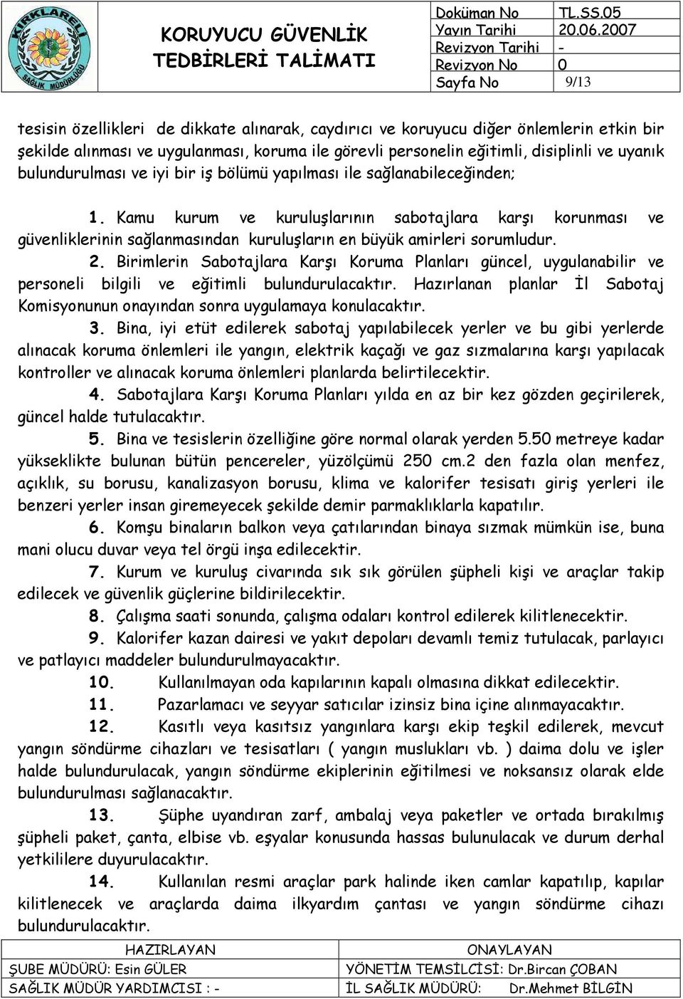 Kamu kurum ve kuruluşlarının sabotajlara karşı korunması ve güvenliklerinin sağlanmasından kuruluşların en büyük amirleri sorumludur. 2.