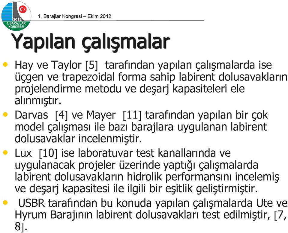 Lux 10 ise laboratuvar test kanallarında ve uygulanacak projeler üzerinde yaptığı çalıģmalarda labirent dolusavakların hidrolik performansını incelemiģ ve deģarj