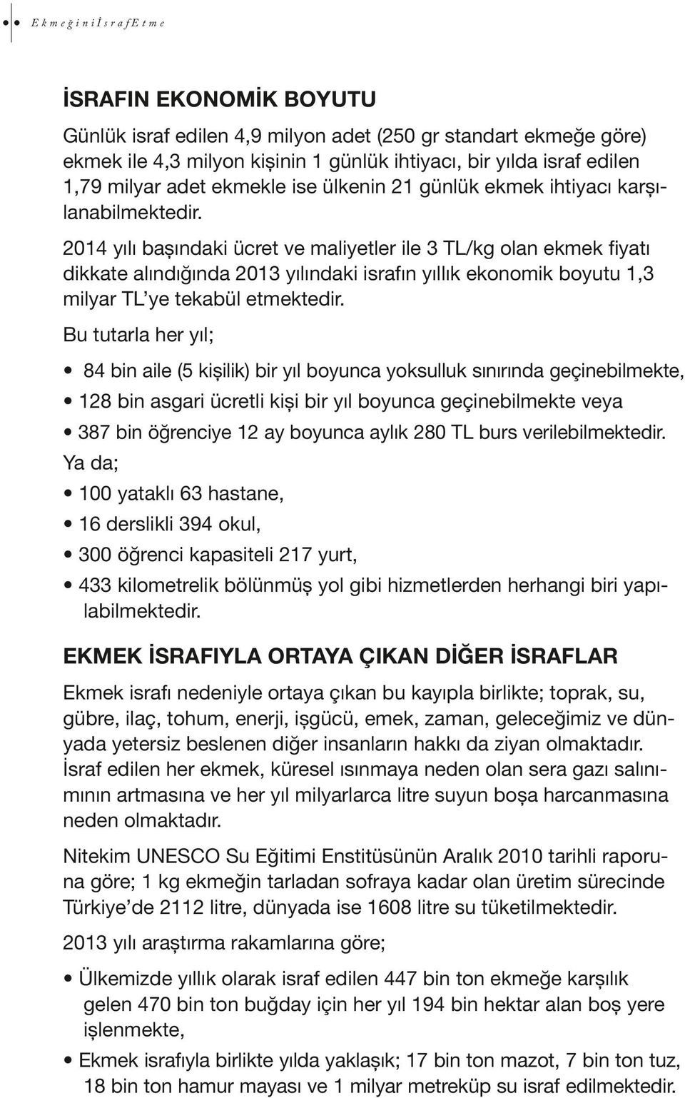 2014 yılı bașındaki ücret ve maliyetler ile 3 TL/kg olan ekmek ﬁyatı dikkate alındığında 2013 yılındaki israfın yıllık ekonomik boyutu 1,3 milyar TL ye tekabül etmektedir.