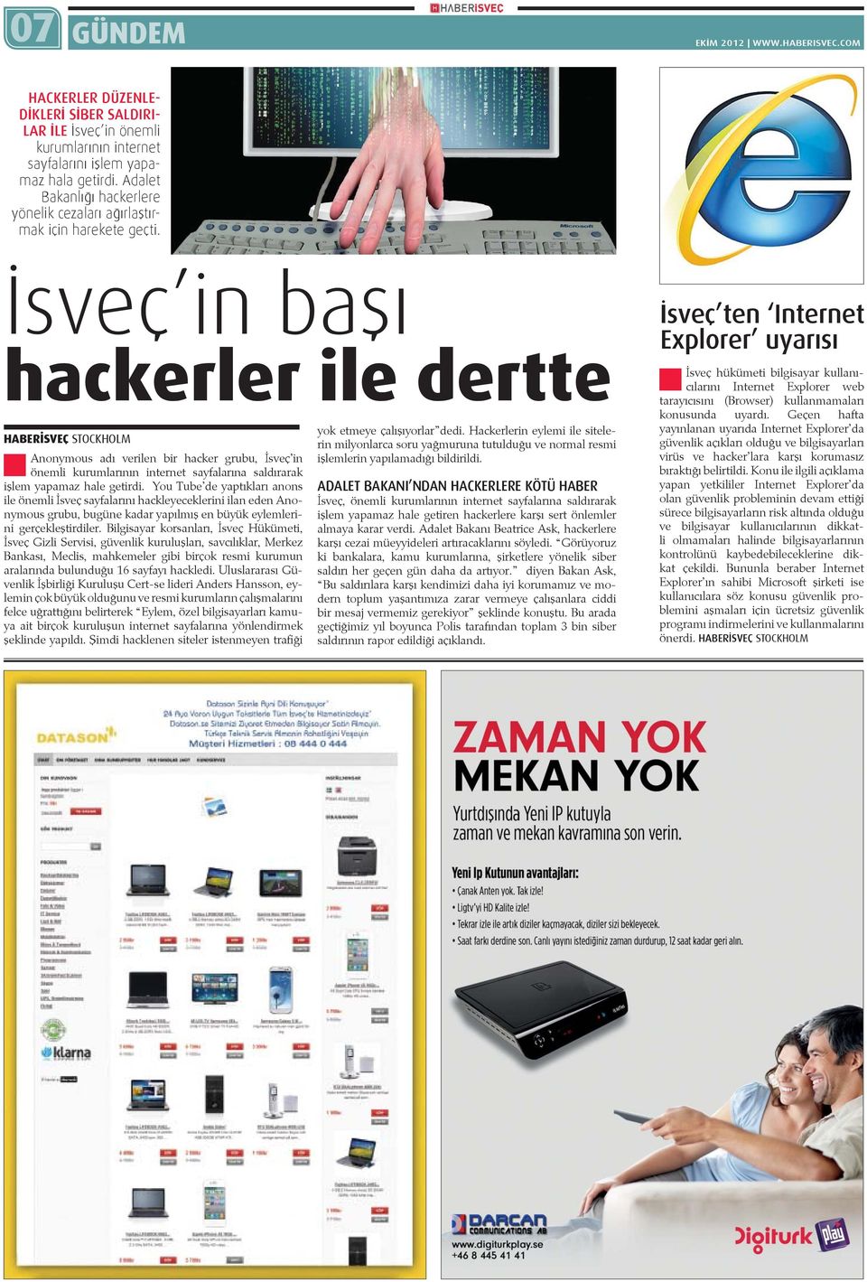 İsveç in başı hackerler ile dertte HABERİSVEÇ STOCKHOLM ianonymous adı verilen bir hacker grubu, İsveç in önemli kurumlarının internet sayfalarına saldırarak işlem yapamaz hale getirdi.