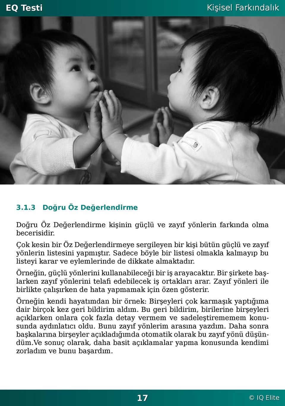 şirkete başlarken zayıf yönlerini telafi edebilecek iş ortakları arar Zayıf yönleri ile birlikte çalışırken de hata yapmamak için özen gösterir Örneğin kendi hayatımdan bir örnek: Birşeyleri çok