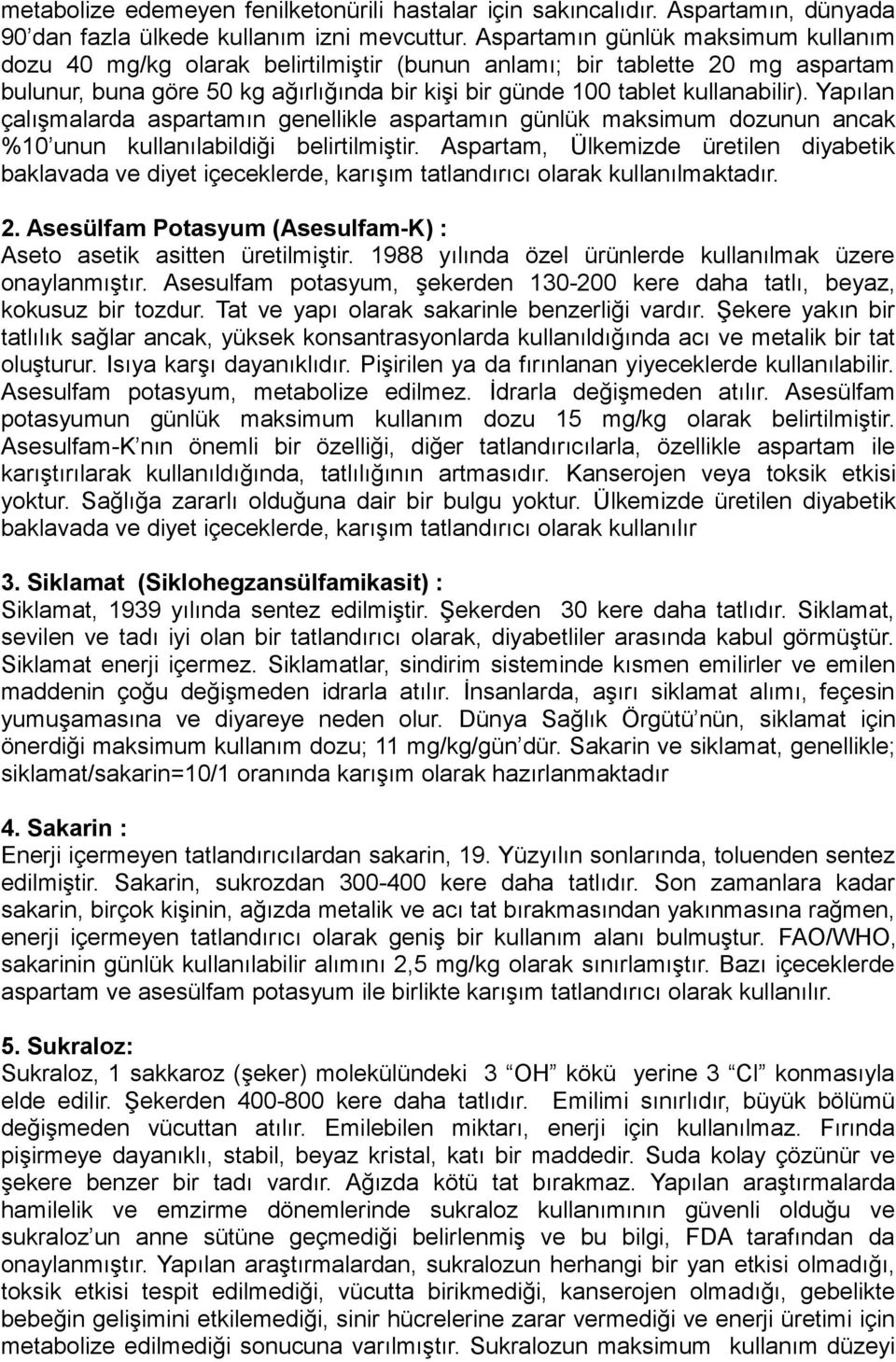 Yapılan çalışmalarda aspartamın genellikle aspartamın günlük maksimum dozunun ancak %10 unun kullanılabildiği belirtilmiştir.