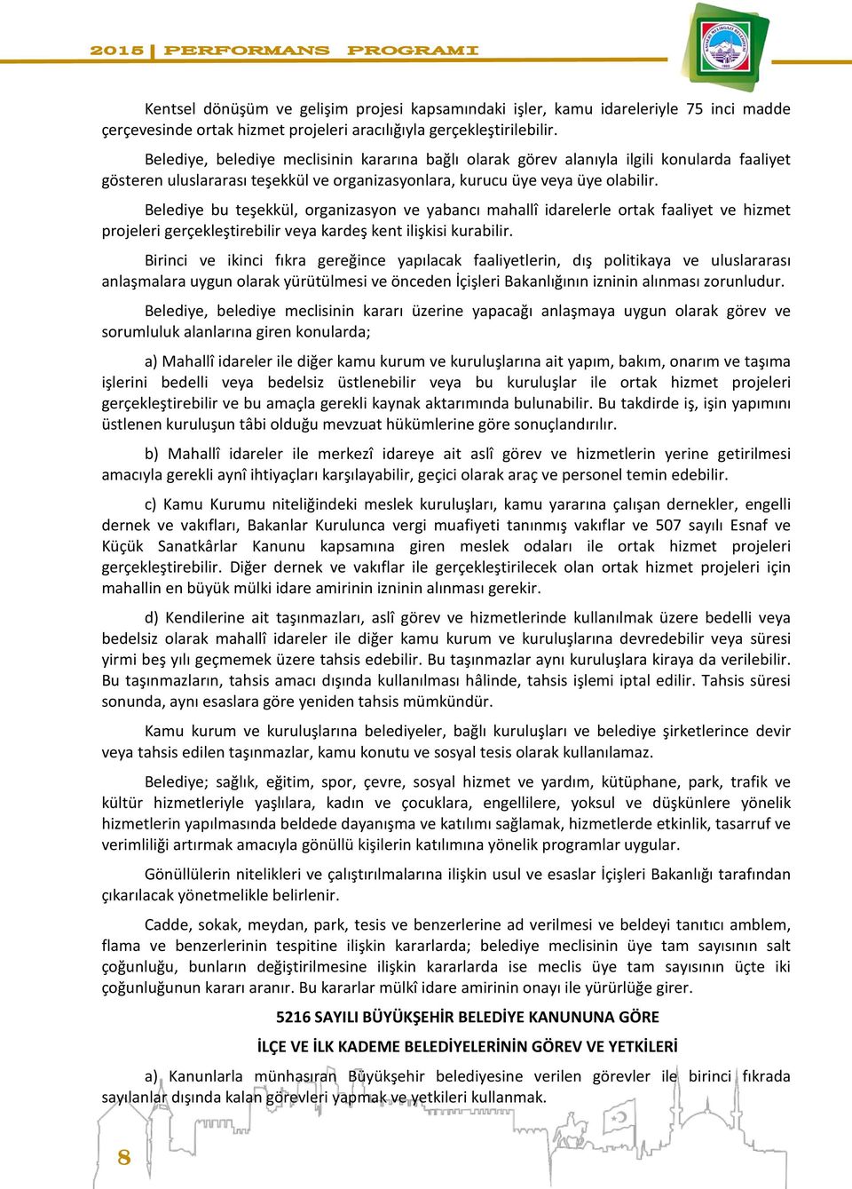 Belediye bu teşekkül, organizasyon ve yabancı mahallî idarelerle ortak faaliyet ve hizmet projeleri gerçekleştirebilir veya kardeş kent ilişkisi kurabilir.