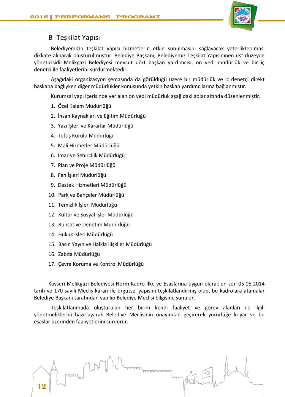 Aşağıdaki organizasyon şemasında da görüldüğü üzere bir müdürlük ve İç denetçi direkt başkana bağlıyken diğer müdürlükler konusunda yetkin başkan yardımcılarına bağlanmıştır.